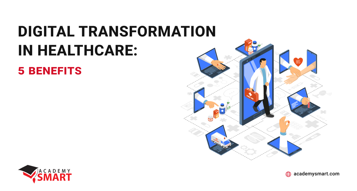 Digital Transformation In Healthcare 5 Benefits Academy Smart